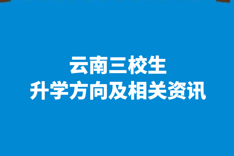 云南三校生升学方向及相关资讯